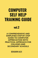 COMPUTER SELF HELP TRAINING GUIDE Vol.2: A comprehensive and simplified step by step guide to computer appreciation with practical approach For Colleges and secondary schools