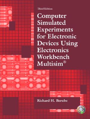 Computer Simulated Experiments for Electronic Devices Using Electronics Workbench Multisim - Berube, Richard H, and Berube, R H