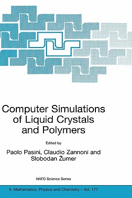 Computer Simulations of Liquid Crystals and Polymers: Proceedings of the NATO Advanced Research Workshop on Computational Methods for Polymers and Liquid Crystalline Polymers, Erice, Italy. 16-22 July 2003 - Pasini, Paolo (Editor), and Zannoni, Claudio (Editor), and Zumer, Slobodan (Editor)