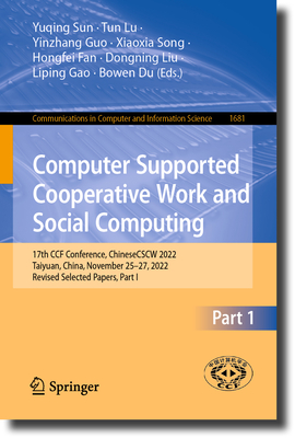 Computer Supported Cooperative Work and Social Computing: 17th CCF Conference, ChineseCSCW 2022, Taiyuan, China, November 25-27, 2022, Revised Selected Papers, Part I - Sun, Yuqing (Editor), and Lu, Tun (Editor), and Guo, Yinzhang (Editor)