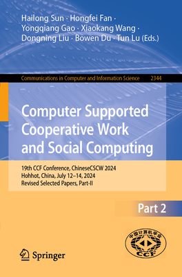 Computer Supported Cooperative Work and Social Computing: 19th CCF Conference, ChineseCSCW 2024, Hohhot, China, July 12-14, 2024, Revised Selected Papers, Part II - Sun, Hailong (Editor), and Fan, Hongfei (Editor), and Gao, Yongqiang (Editor)