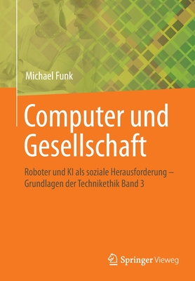 Computer und Gesellschaft: Roboter und KI als soziale Herausforderung  - Grundlagen der Technikethik Band 3 - Funk, Michael