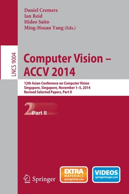 Computer Vision -- ACCV 2014: 12th Asian Conference on Computer Vision, Singapore, Singapore, November 1-5, 2014, Revised Selected Papers, Part II - Cremers, Daniel (Editor), and Reid, Ian (Editor), and Saito, Hideo (Editor)