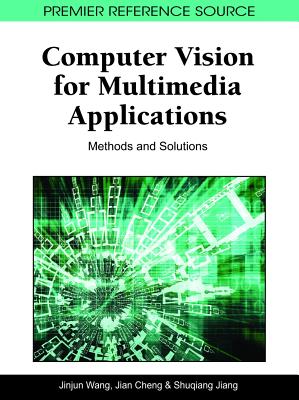 Computer Vision for Multimedia Applications: Methods and Solutions - Wang, Jinjun (Editor), and Cheng, Jian (Editor), and Jiang, Shuqiang (Editor)