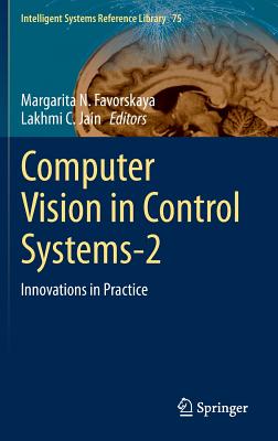 Computer Vision in Control Systems-2: Innovations in Practice - Favorskaya, Margarita N (Editor), and Jain, Lakhmi C (Editor)