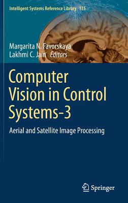 Computer Vision in Control Systems-3: Aerial and Satellite Image Processing - Favorskaya, Margarita N (Editor), and Jain, Lakhmi C (Editor)