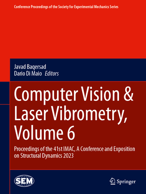 Computer Vision & Laser Vibrometry, Volume 6: Proceedings of the 41st IMAC, A Conference and Exposition on Structural Dynamics 2023 - Baqersad, Javad (Editor), and Di Maio, Dario (Editor)