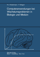 Computeranwendungen Bei Wachstumsproblemen in Biologie Und Medizin: Einfhrung in Die Theorie Und Exemplarische Darstellung Der PRAXIS Besonders an Den Ergebnissen Der Entwicklung Des Zentralnervensystems