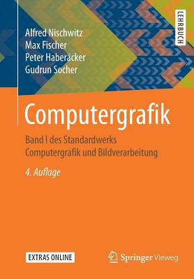 Computergrafik: Band I Des Standardwerks Computergrafik Und Bildverarbeitung - Nischwitz, Alfred, and Fischer, Max, and Haber?cker, Peter