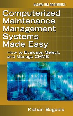 Computerized Maintenance Management Systems Made Easy: How to Evaluate, Select, and Manage Cmms - Bagadia, Kishan