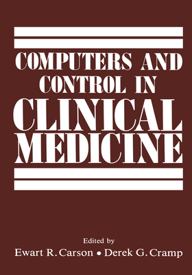 Computers and Control in Clinical Medicine - Carson, Ewart R, and Cramp, Derek G