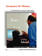 Computers for Klutzes, Basics, Email and Internet: A Familiarization Course for Older Adults