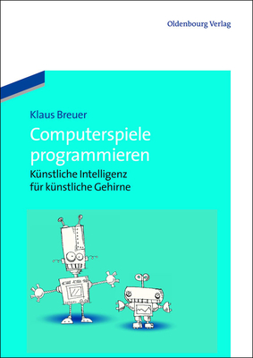 Computerspiele Programmieren: K?nstliche Intelligenz F?r K?nstliche Gehirne - Breuer, Klaus