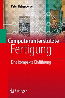 Computeruntersttzte Fertigung: Eine Kompakte Einfhrung - Hehenberger, Peter