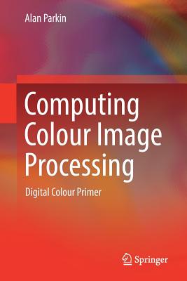 Computing Colour Image Processing: Digital Colour Primer - Parkin, Alan