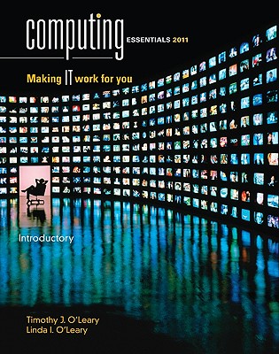 Computing Essentials 2011: Making IT Work for You - O'Leary, Timothy, and O'Leary, Linda I