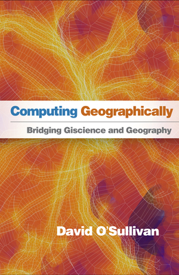 Computing Geographically: Bridging Giscience and Geography - O'Sullivan, David
