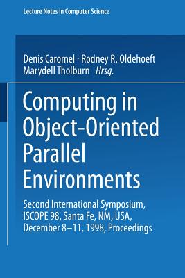 Computing in Object-Oriented Parallel Environments: Second International Symposium, Iscope 98, Santa Fe, Nm, Usa, December 8-11, 1998, Proceedings - Caromel, Denis (Editor), and Oldehoeft, Rodney R (Editor), and Tholburn, Marydell (Editor)