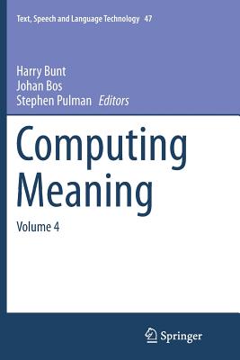 Computing Meaning: Volume 4 - Bunt, Harry (Editor), and Bos, Johan (Editor), and Pulman, Stephen (Editor)