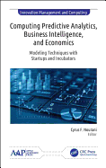 Computing Predictive Analytics, Business Intelligence, and Economics: Modeling Techniques with Start-Ups and Incubators