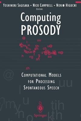 Computing Prosody: Computational Models for Processing Spontaneous Speech - Sagisaka, Yoshinori (Editor), and Campbell, Nick (Editor), and Higuchi, Norio (Editor)