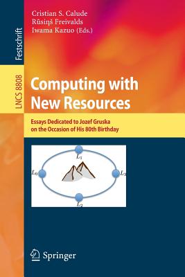 Computing with New Resources: Essays Dedicated to Jozef Gruska on the Occasion of His 80th Birthday - Calude, Cristian S (Editor), and Freivalds, R si s (Editor), and Kazuo, Iwama (Editor)