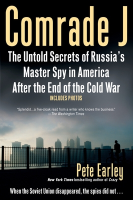 Comrade J: The Untold Secrets of Russia's Master Spy in America After the End of the Cold W AR - Earley, Pete