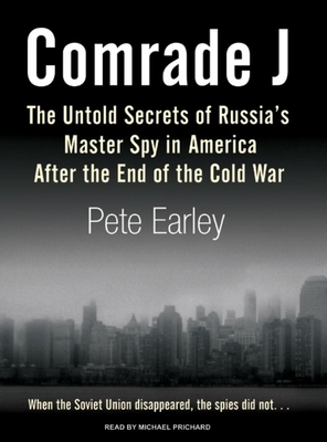 Comrade J: The Untold Secrets of Russia's Master Spy in America After the End of the Cold War - Earley, Pete, and Prichard, Michael (Narrator)