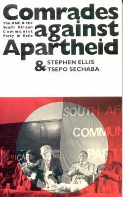 Comrades Against Apartheid: The ANC and the South African Communist Party in Exile - Ellis, Stephen, and Sechaba, Tsepo