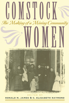 Comstock Women: The Making of a Mining Community - James, Ronald M (Editor), and Raymond, C Elizabeth (Editor)