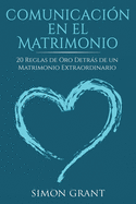 Comunicacin en el matrimonio: 20 Reglas de Oro Detrs de un matrimonio extraordinario