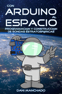 Con Arduino al Espacio: Programaci?n y construcci?n de sondas estratosf?ricas
