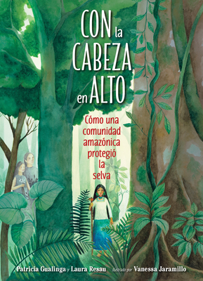 Con La Cabeza En Alto: C?mo Una Comunidad Amaz?nica Protegi? La Selva - Gualinga, Patricia, and Resau, Laura, and Jaramillo, Vanessa (Illustrator)
