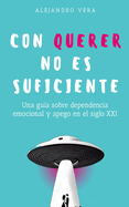 Con querer no es suficiente: Una gua sobre dependencia emocional y apego en el siglo XXI