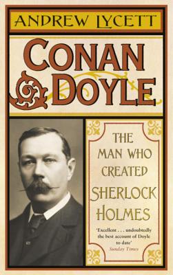 Conan Doyle: The Man Who Created Sherlock Holmes - Lycett, Andrew
