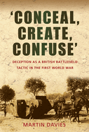 'Conceal, Create, Confuse': Deception as a British Battlefield Tactic in the First World War