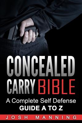 Concealed Carry Bible: A Complete Self Defense Guide A to Z - Manning, Josh