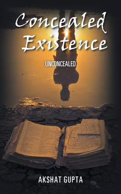 Concealed Existence: Unconcealed - Gupta, Akshat