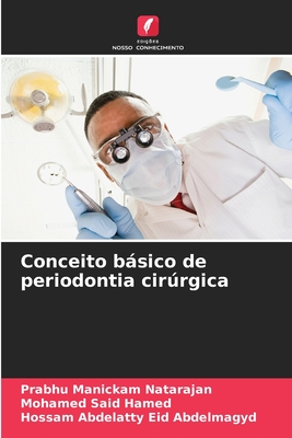 Conceito bsico de periodontia cirrgica - Manickam Natarajan, Prabhu, and Hamed, Mohamed Said, and Eid Abdelmagyd, Hossam Abdelatty