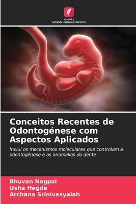 Conceitos Recentes de Odontog?nese com Aspectos Aplicados - Nagpal, Bhuvan, and Hegde, Usha, and Srinivasyaiah, Archana