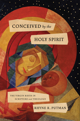 Conceived by the Holy Spirit: The Virgin Birth in Scripture and Theology - Putman, Rhyne R
