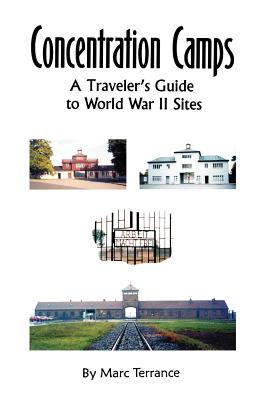 Concentration Camps: A Traveler's Guide to World War II Sites - Terrance, Marc