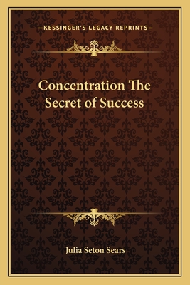 Concentration The Secret of Success - Sears, Julia Seton