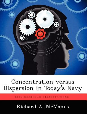 Concentration Versus Dispersion in Today's Navy - McManus, Richard A