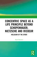 Concentric Space as a Life Principle Beyond Schopenhauer, Nietzsche and Ricoeur: Inclusion of the Other