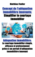 Concept de L'Adequation Immobiliere Innovante: Simplifier Le Courtage Immobilier: Adequation Immobiliere: Le Courtage Immobilier Simple, Efficace Et Professionnel Grace a Un Portail D'Adequation Immobiliere Innovant
