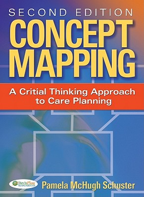 Concept Mapping: A Critical Thinking Approach to Care Planning - Schuster, Pamela McHugh, PhD, RN