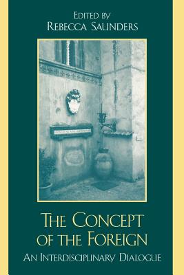 Concept of the Foreign: An Interdisciplinary Dialogue - Badran, Margot (Contributions by), and Chasteen, John Charles (Contributions by), and Redfield, Peter (Contributions by)