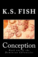 Conception: Book One of the Dominion Chronicles - Fish, K S