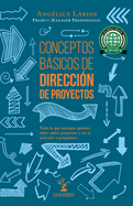 Conceptos Bsicos de Direccin de Proyectos: Todo lo que quisiste saber sobre proyectos y no te atreviste a preguntar